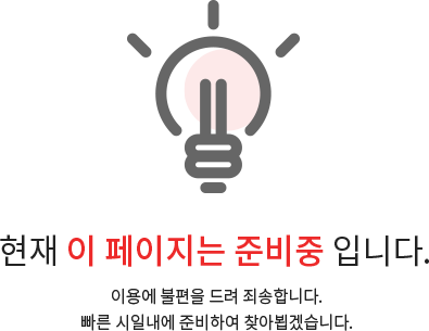 현재 이 페이지는 준비중입니다. 이용에 불편을 드려 죄송합니다. 빠른 시일내에 준비하여 찾아 뵙겠습니다.